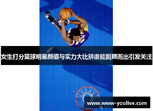 女生打分篮球明星颜值与实力大比拼谁能脱颖而出引发关注