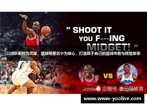 以球队昵称为灵感，篮球明星名字为核心，打造属于自己的篮球传奇与辉煌故事