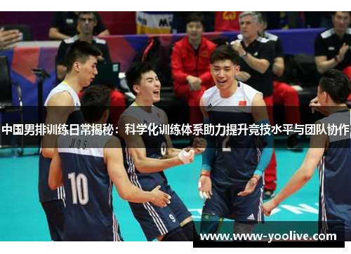 中国男排训练日常揭秘:科学化训练体系助力提升竞技水平与团队协作